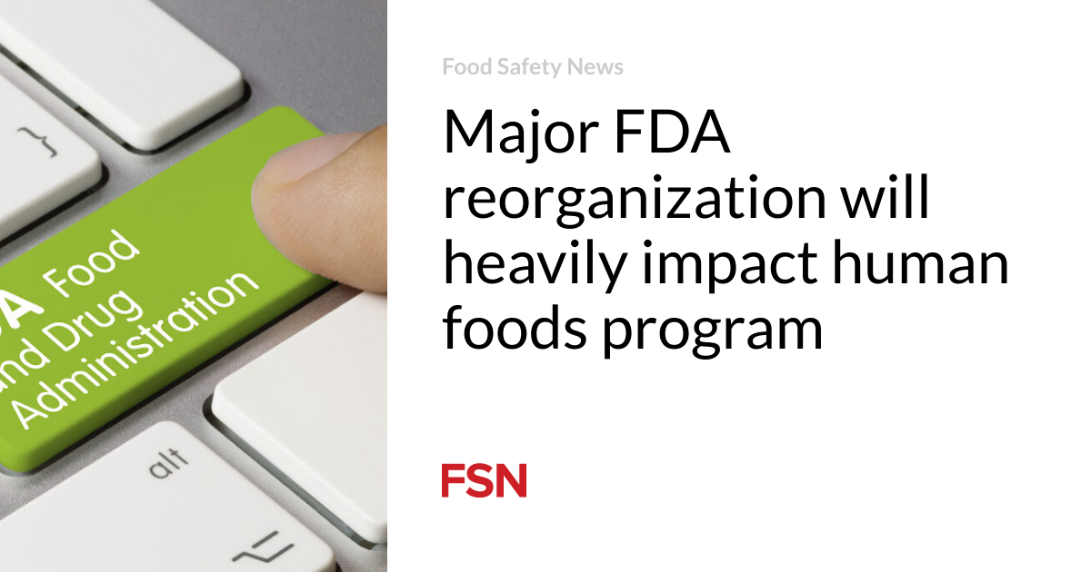 Essential FDA reorganization will heavily impact human meals program