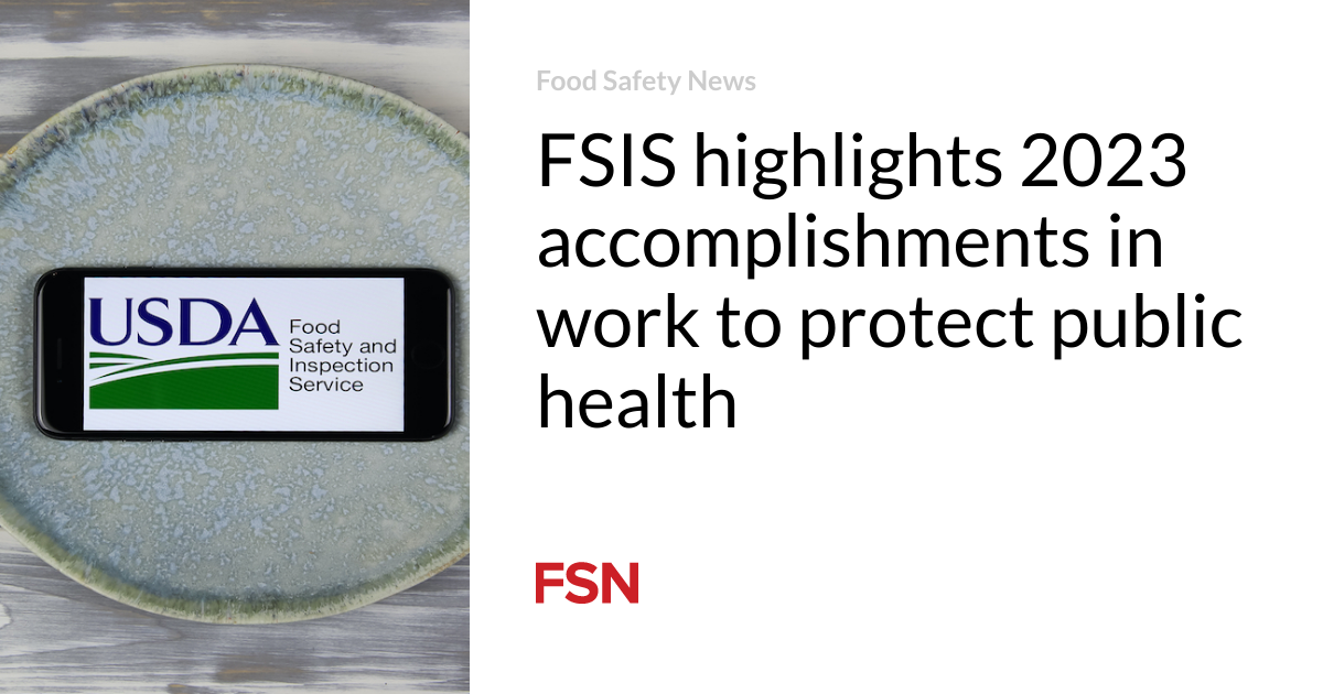 FSIS highlights 2023 accomplishments in work to supply protection to public neatly being