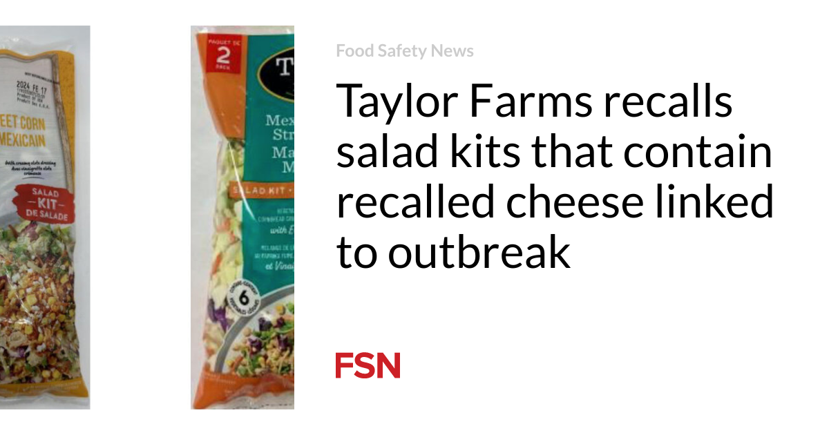 Taylor Farms recalls salad kits that private recalled cheese linked to outbreak