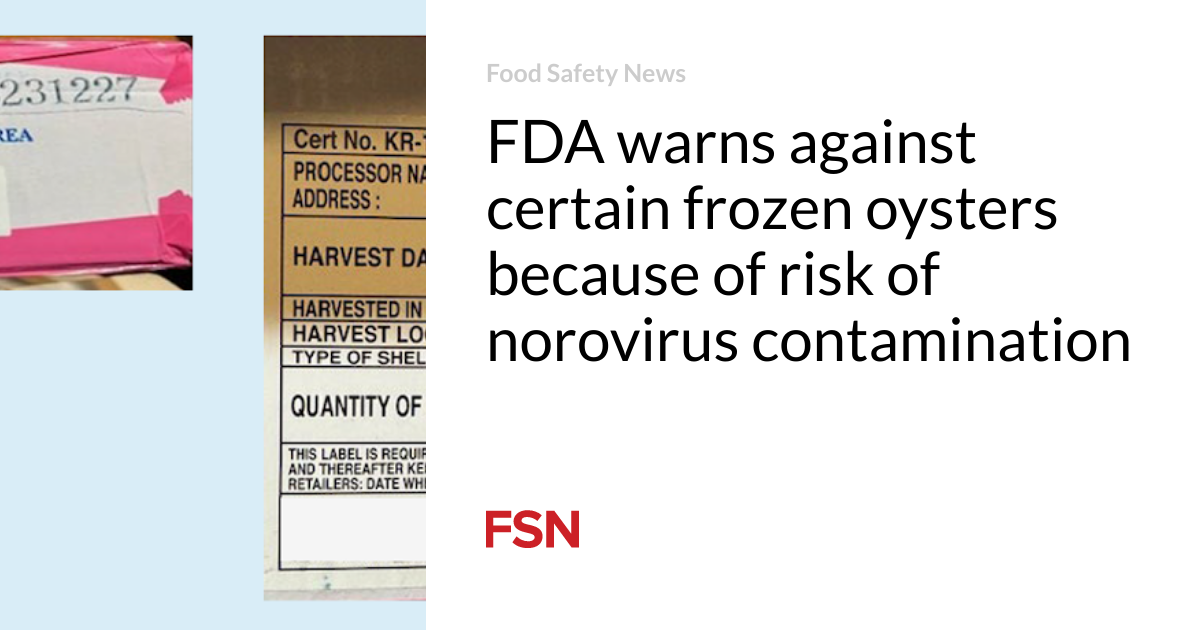 FDA warns against sure frozen oysters as a result of of possibility of norovirus contamination
